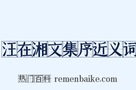 汪在湘文集序近义词是什么意思的图片